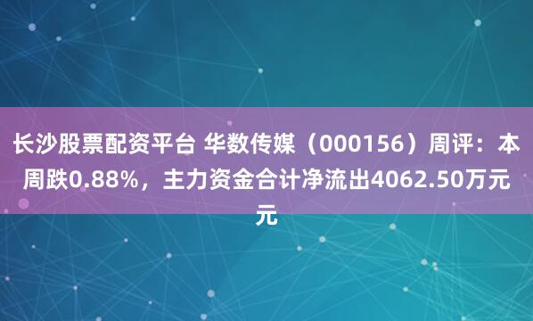 长沙股票配资平台 华数传媒（000156）周评：本周跌0.88%，主力资金合计净流出4062.50万元